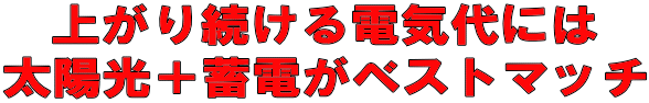 上がり続ける電気代には 太陽光+蓄電がベストマッチ